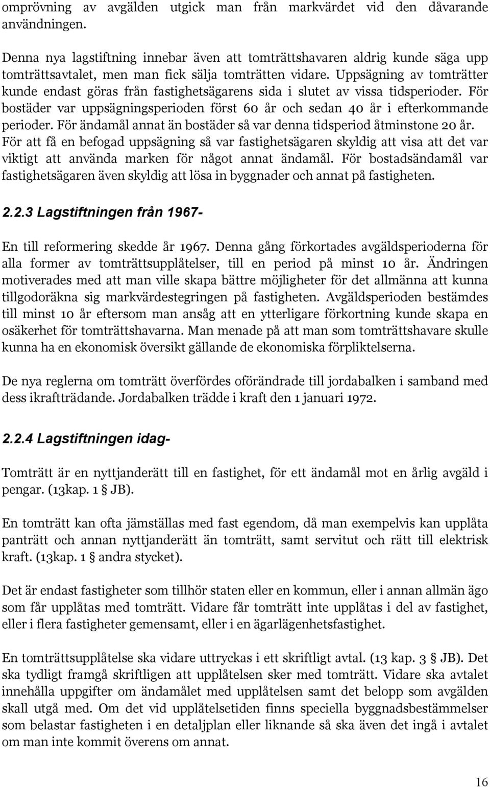 Uppsägning av tomträtter kunde endast göras från fastighetsägarens sida i slutet av vissa tidsperioder. För bostäder var uppsägningsperioden först 60 år och sedan 40 år i efterkommande perioder.