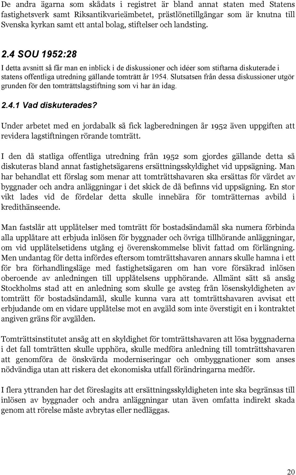 Slutsatsen från dessa diskussioner utgör grunden för den tomträttslagstiftning som vi har än idag. 2.4.1 Vad diskuterades?