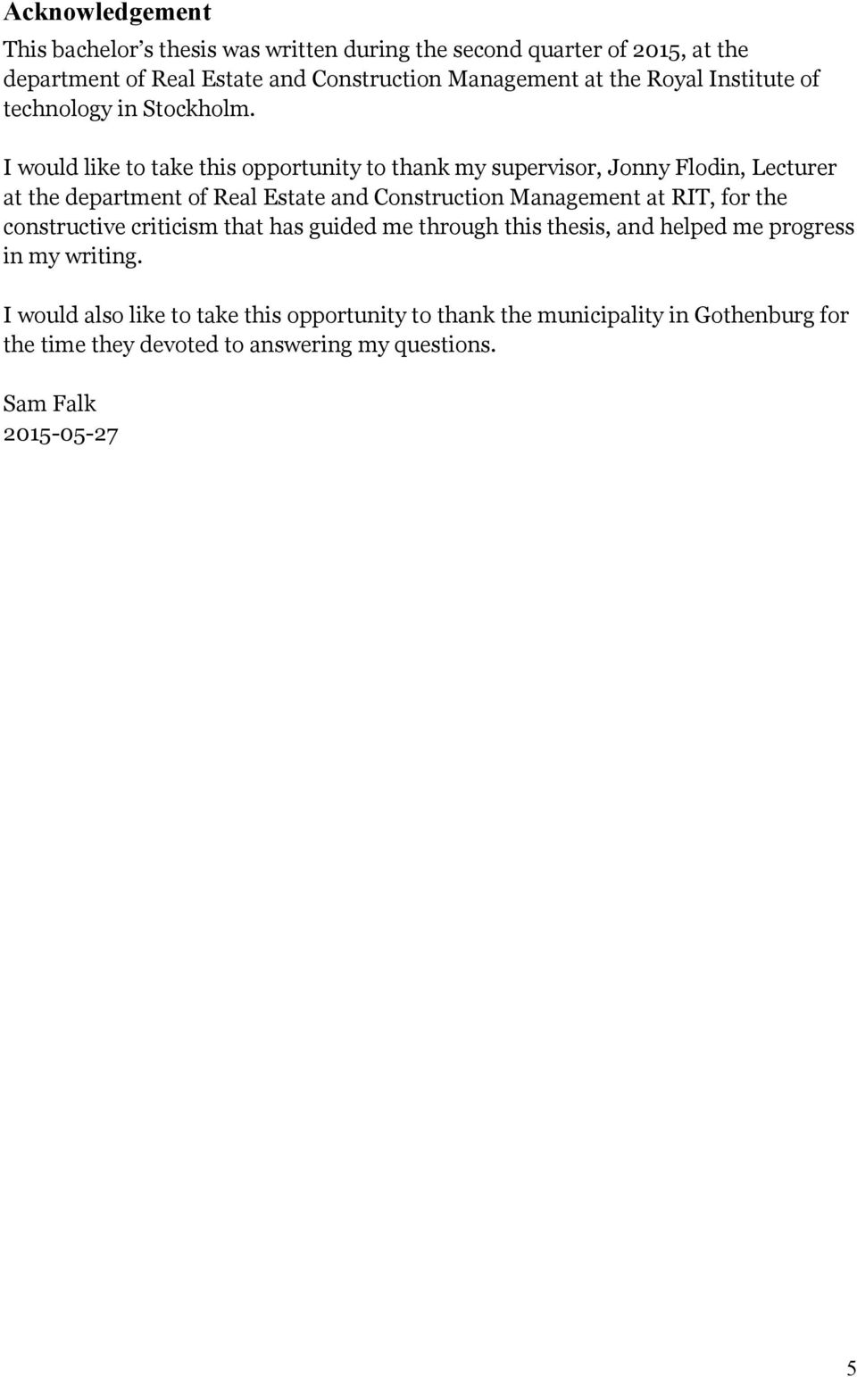 I would like to take this opportunity to thank my supervisor, Jonny Flodin, Lecturer at the department of Real Estate and Construction Management at RIT,