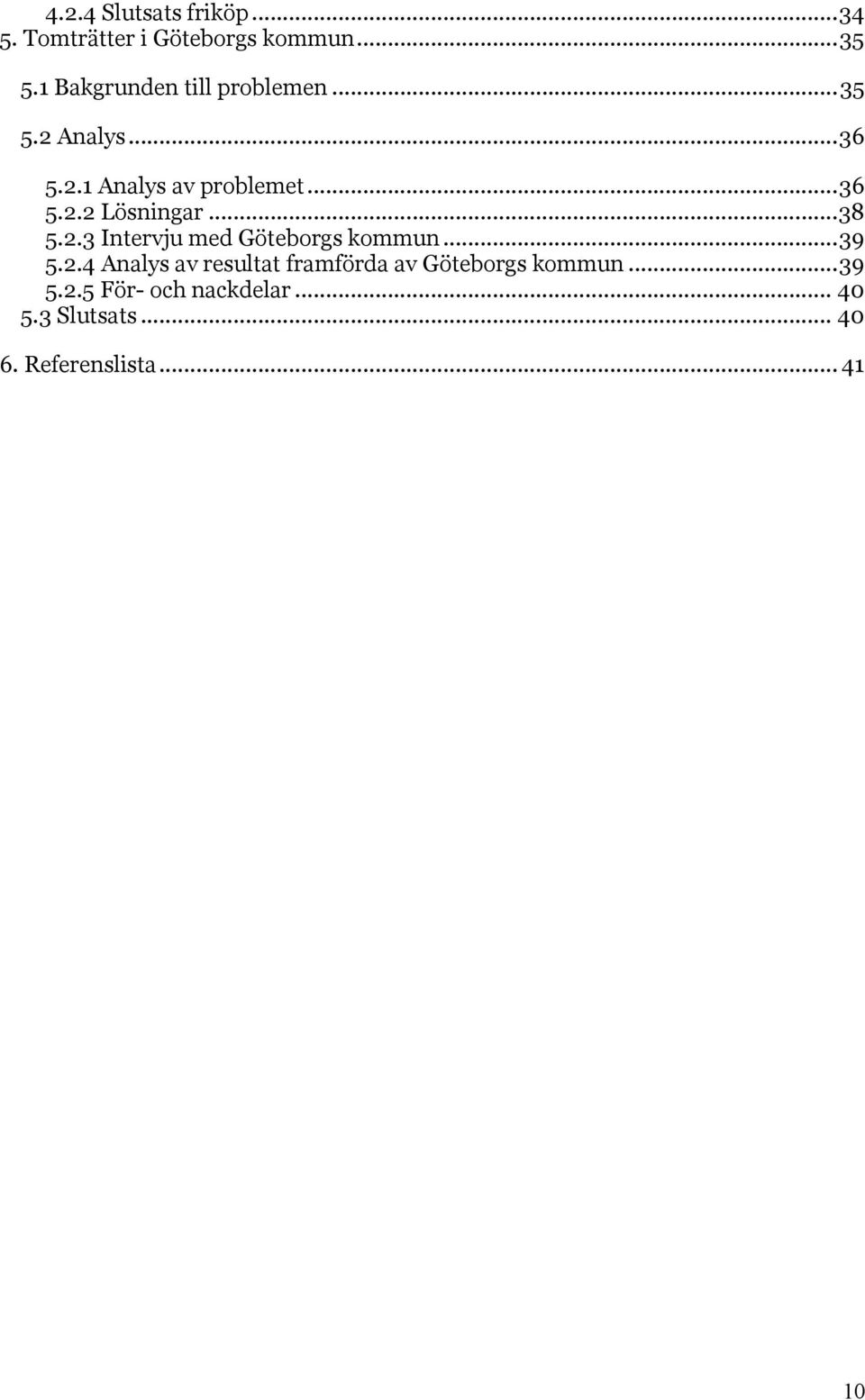 .. 38 5.2.3 Intervju med Göteborgs kommun... 39 5.2.4 Analys av resultat framförda av Göteborgs kommun.