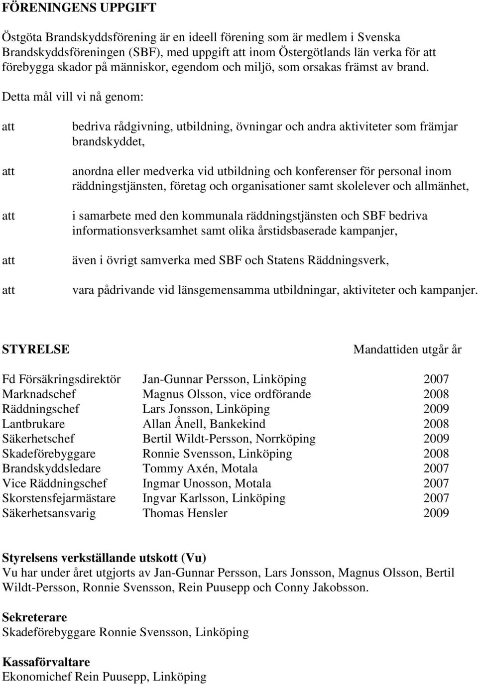 Detta mål vill vi nå genom: bedriva rådgivning, utbildning, övningar och andra aktiviteter som främjar brandskyddet, anordna eller medverka vid utbildning och konferenser för personal inom