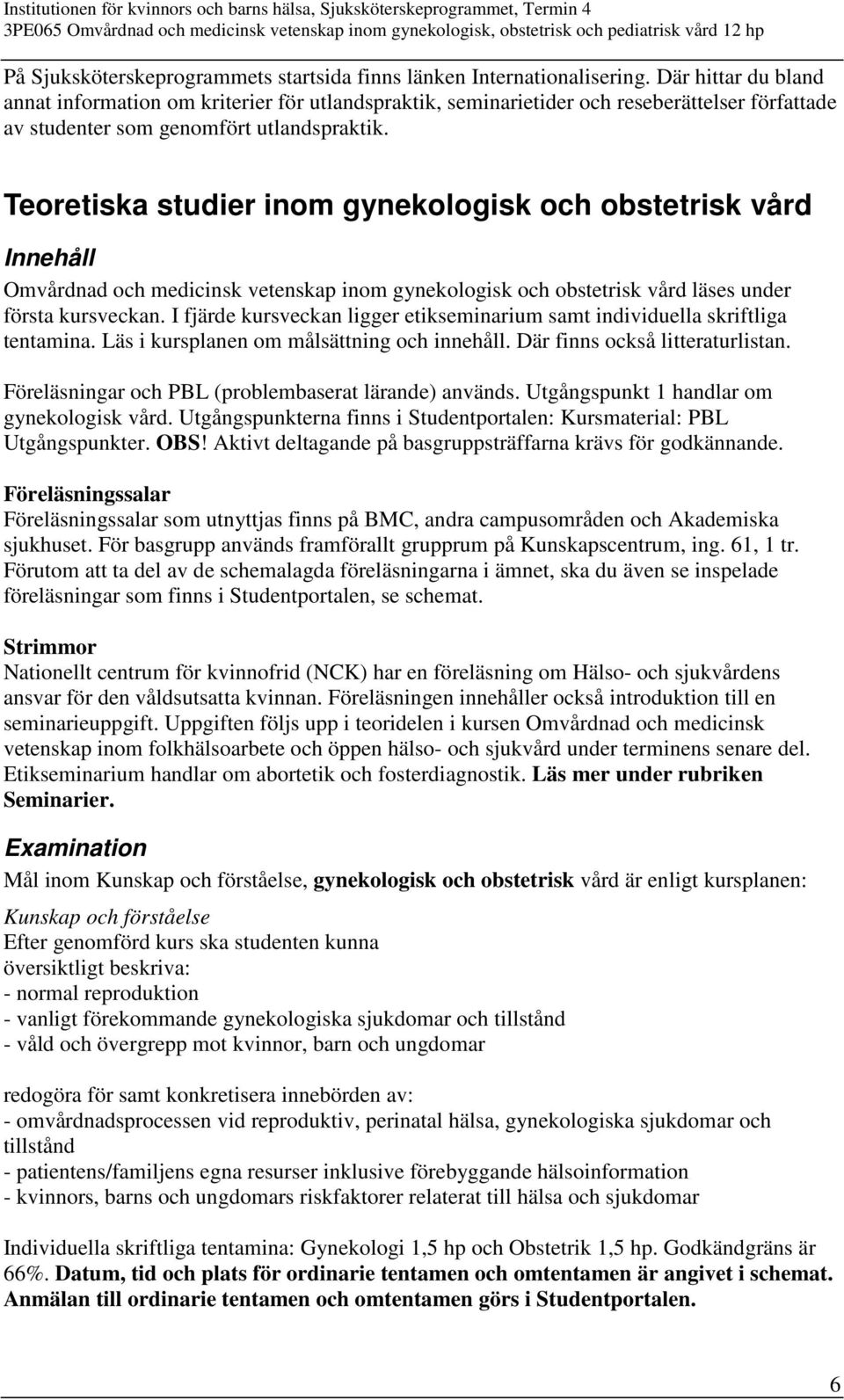 Teoretiska studier inom gynekologisk och obstetrisk vård Innehåll Omvårdnad och medicinsk vetenskap inom gynekologisk och obstetrisk vård läses under första kursveckan.