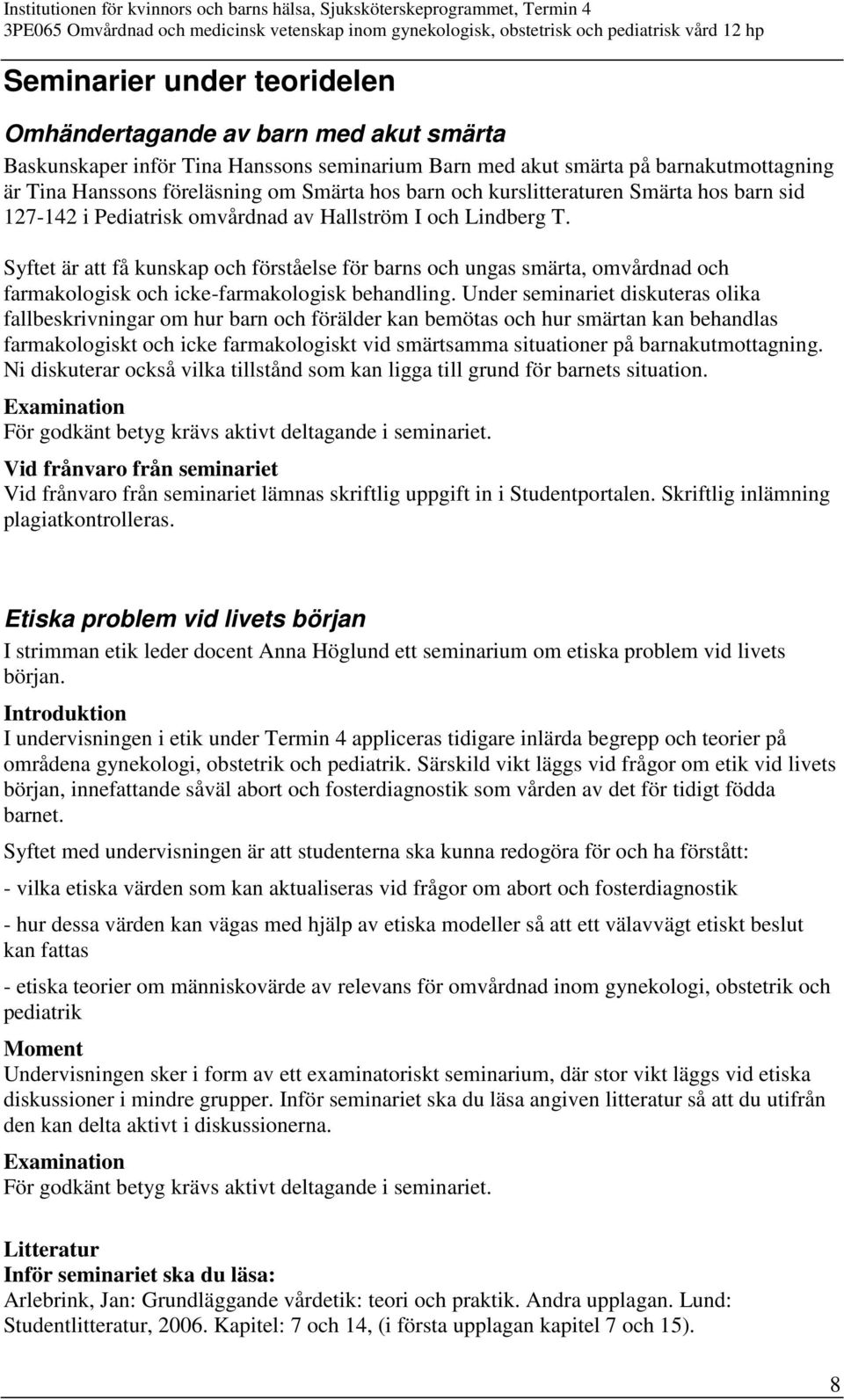 Syftet är att få kunskap och förståelse för barns och ungas smärta, omvårdnad och farmakologisk och icke-farmakologisk behandling.