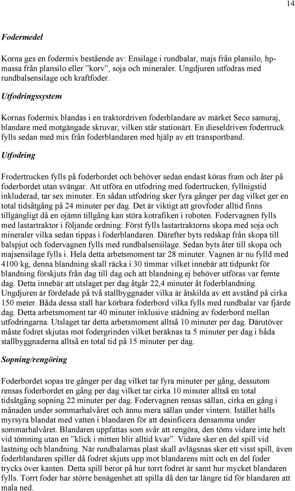 Utfodringssystem Kornas fodermix blandas i en traktordriven foderblandare av märket Seco samuraj, blandare med motgängade skruvar, vilken står stationärt.