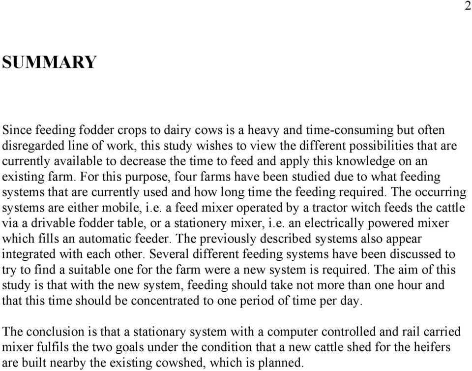 For this purpose, four farms have been studied due to what feeding systems that are currently used and how long time the feeding required. The occurring systems are either mobile, i.e. a feed mixer operated by a tractor witch feeds the cattle via a drivable fodder table, or a stationery mixer, i.