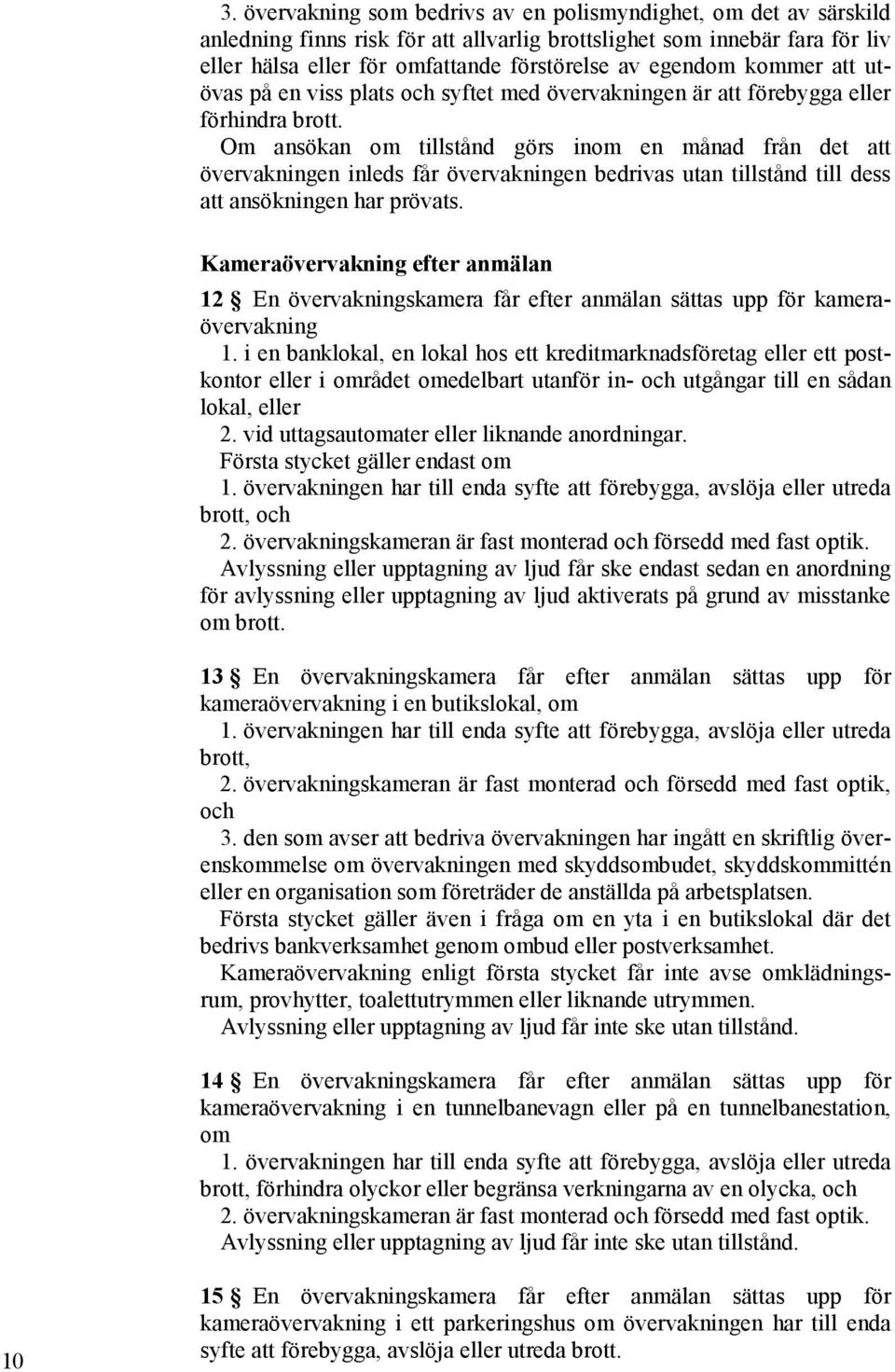 Om ansökan om tillstånd görs inom en månad från det att övervakningen inleds får övervakningen bedrivas utan tillstånd till dess att ansökningen har prövats.