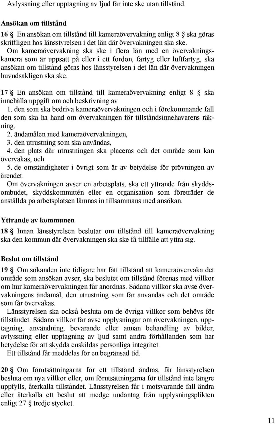 Om kameraövervakning ska ske i flera län med en övervakningskamera som är uppsatt på eller i ett fordon, fartyg eller luftfartyg, ska ansökan om tillstånd göras hos länsstyrelsen i det län där