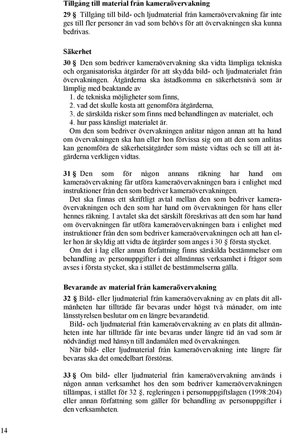 Åtgärderna ska åstadkomma en säkerhetsnivå som är lämplig med beaktande av 1. de tekniska möjligheter som finns, 2. vad det skulle kosta att genomföra åtgärderna, 3.