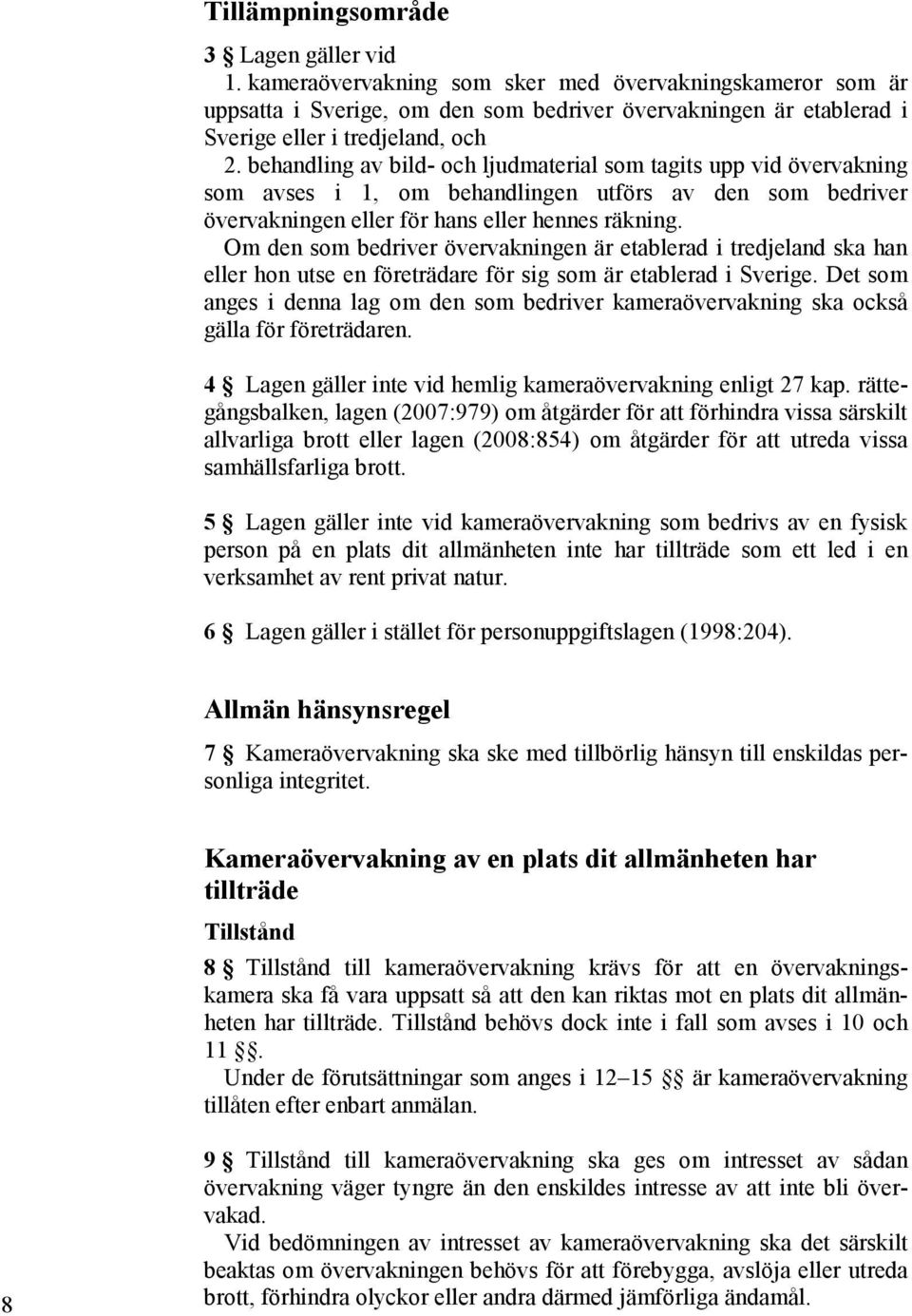 behandling av bild- och ljudmaterial som tagits upp vid övervakning som avses i 1, om behandlingen utförs av den som bedriver övervakningen eller för hans eller hennes räkning.