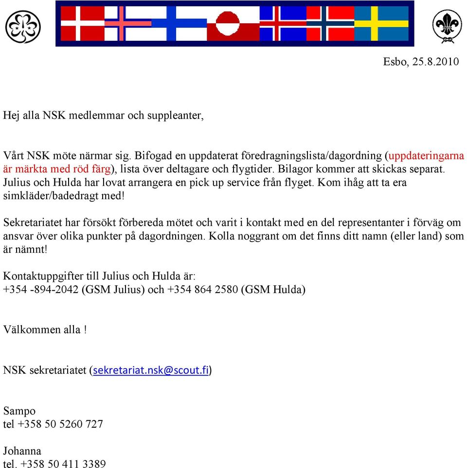 Julius och Hulda har lovat arrangera en pick up service från flyget. Kom ihåg att ta era simkläder/badedragt med!
