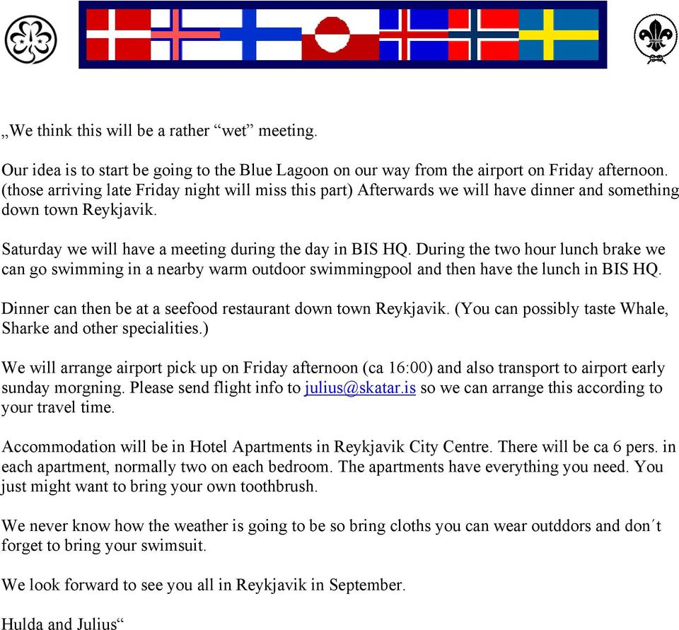 During the two hour lunch brake we can go swimming in a nearby warm outdoor swimmingpool and then have the lunch in BIS HQ. Dinner can then be at a seefood restaurant down town Reykjavik.