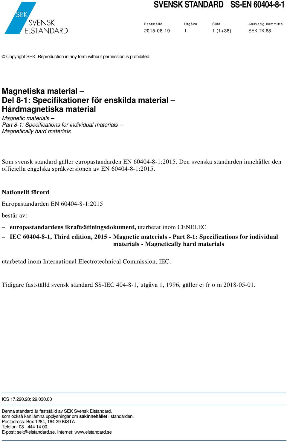 standard gäller europastandarden EN 60404-8-1:2015. Den svenska standarden innehåller den officiella engelska språkversionen av EN 60404-8-1:2015.