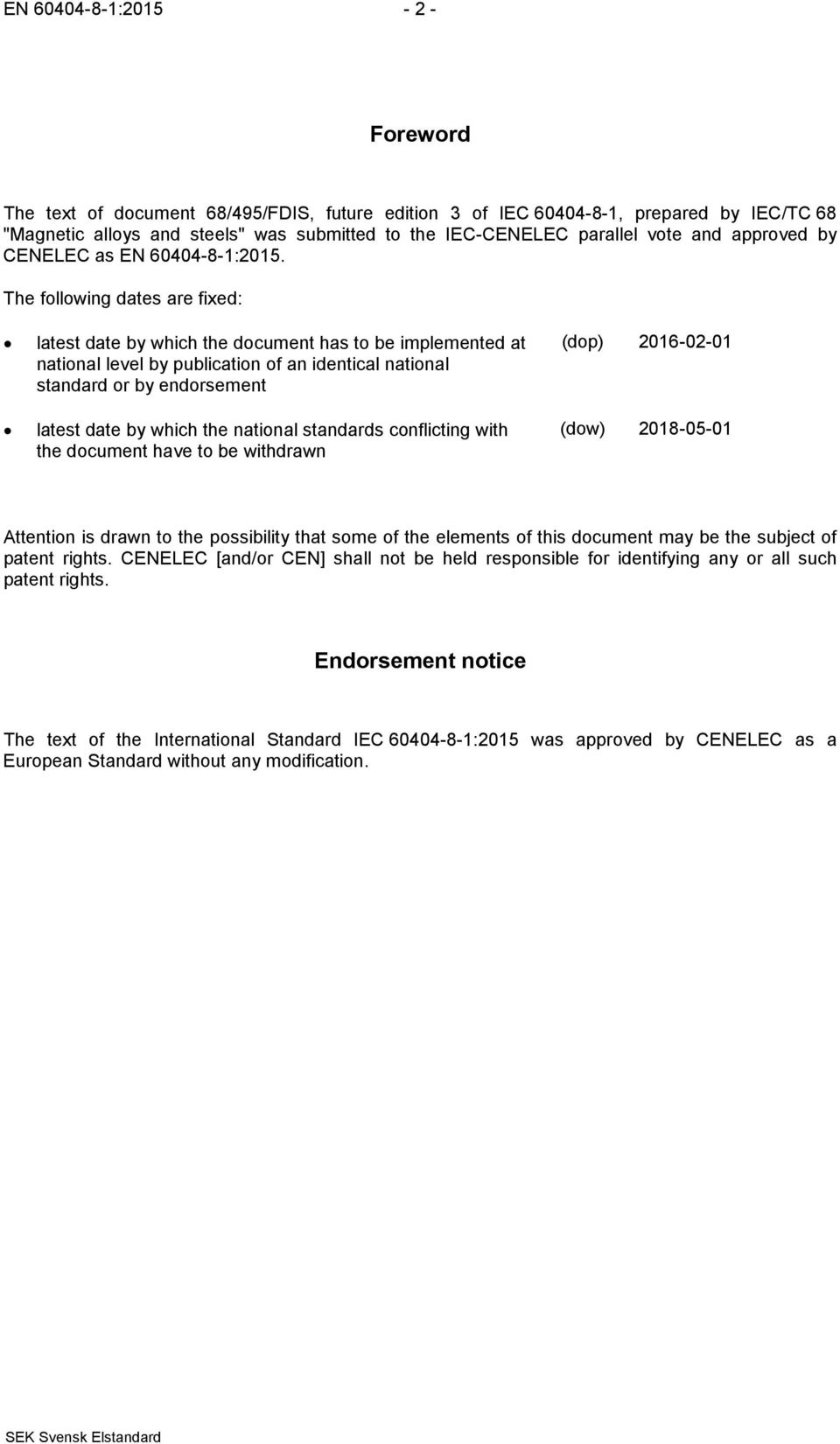 The following dates are fixed: latest date by which the document has to be implemented at national level by publication of an identical national standard or by endorsement latest date by which the