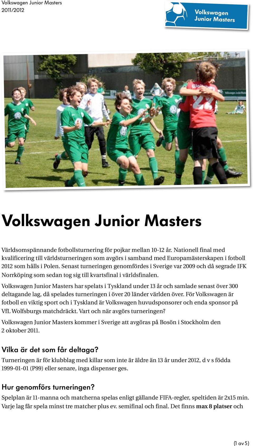 har spelats i Tyskland under 13 år och samlade senast över 300 deltagande lag, då spelades turneringen i över 20 länder världen över.