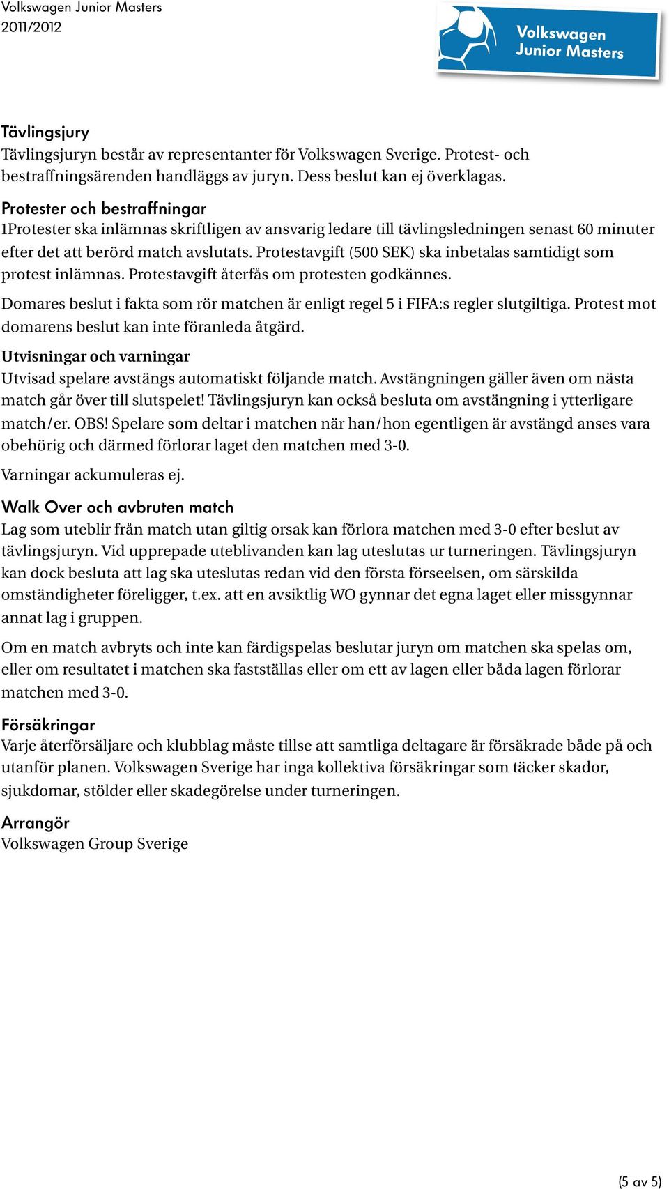 Protestavgift (500 SEK) ska inbetalas samtidigt som protest inlämnas. Protestavgift återfås om protesten godkännes.