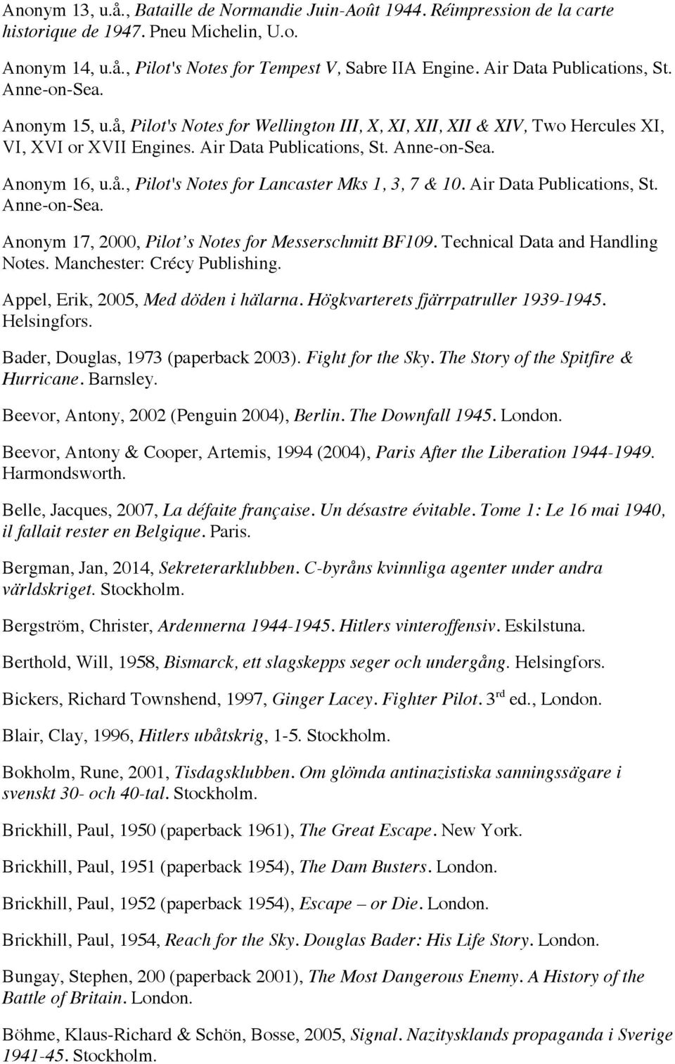 å., Pilot's Notes for Lancaster Mks 1, 3, 7 & 10. Air Data Publications, St. Anne-on-Sea. Anonym 17, 2000, Pilot s Notes for Messerschmitt BF109. Technical Data and Handling Notes.