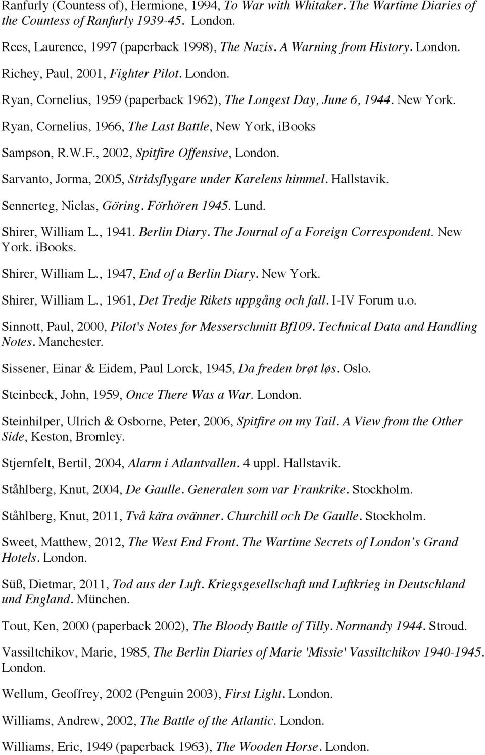 Hallstavik. Sennerteg, Niclas, Göring. Förhören 1945. Lund. Shirer, William L., 1941. Berlin Diary. The Journal of a Foreign Correspondent. New York. ibooks. Shirer, William L., 1947, End of a Berlin Diary.