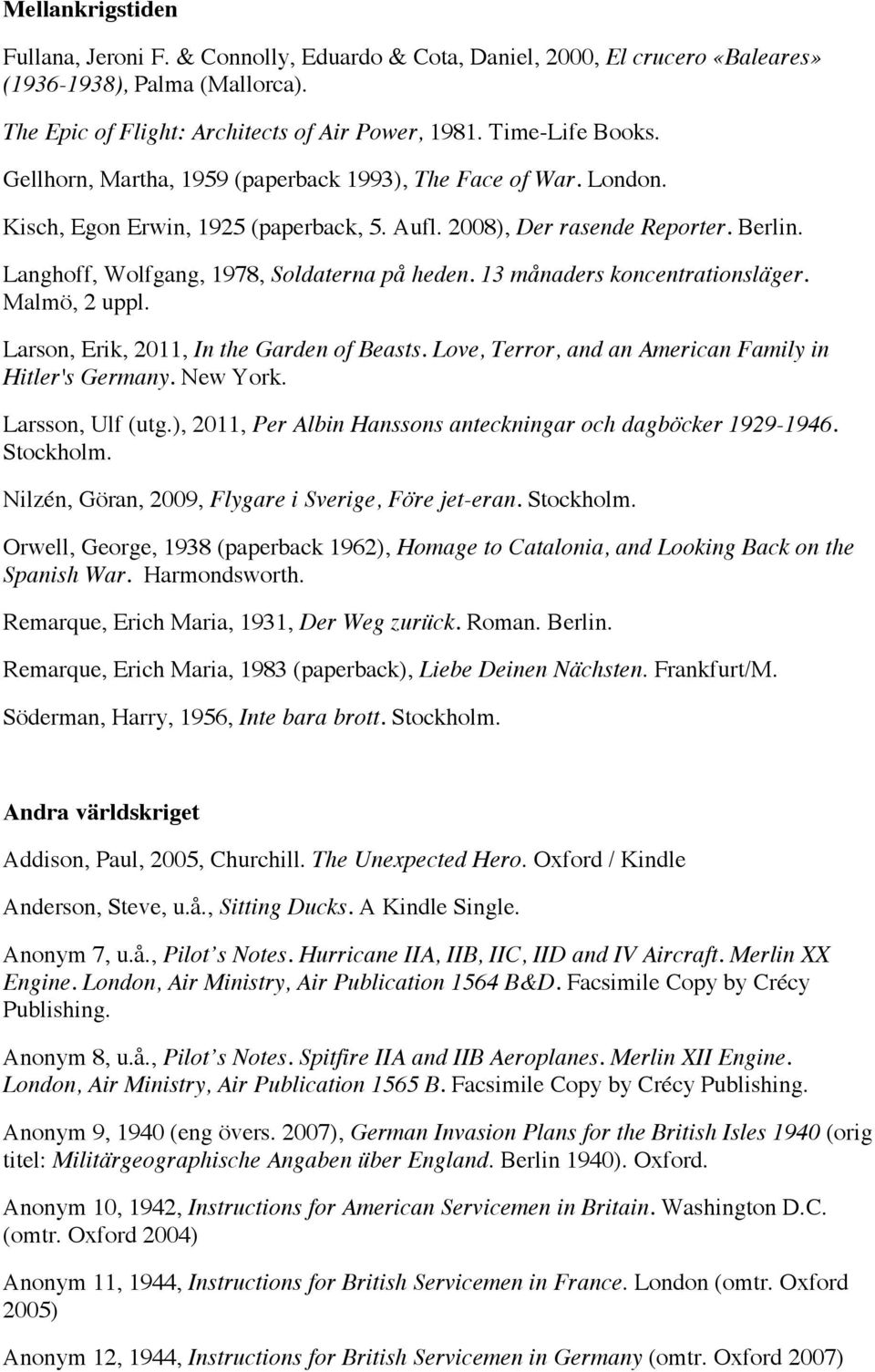 13 månaders koncentrationsläger. Malmö, 2 uppl. Larson, Erik, 2011, In the Garden of Beasts. Love, Terror, and an American Family in Hitler's Germany. New York. Larsson, Ulf (utg.