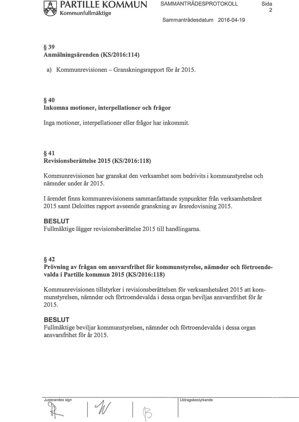 41 Revisionsberättelse 2015 (KS/2016:118) Kommunrevisionen har granskat den verksamhet som bedrivits i kommunstyrelse och nämnder under år 2015.