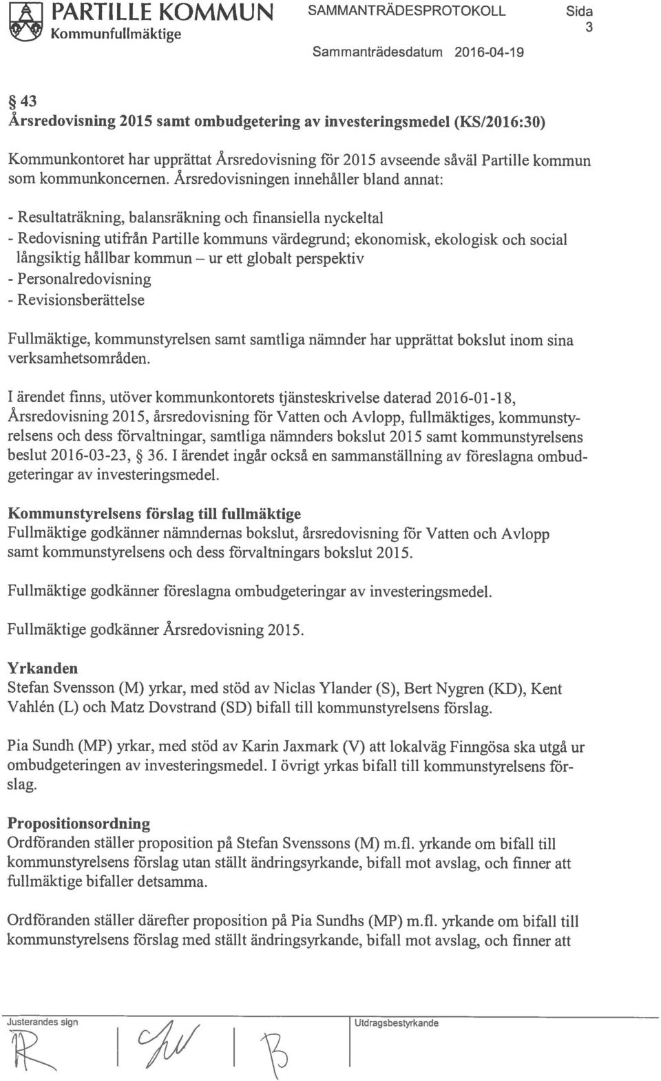 Årsredovisningen innehåller bland annat: - Resultaträkning, balansräkning och finansiella nyckeltal - Redovisning utifrån Partille kommuns värdegrund; ekonomisk, ekologisk och social långsiktig