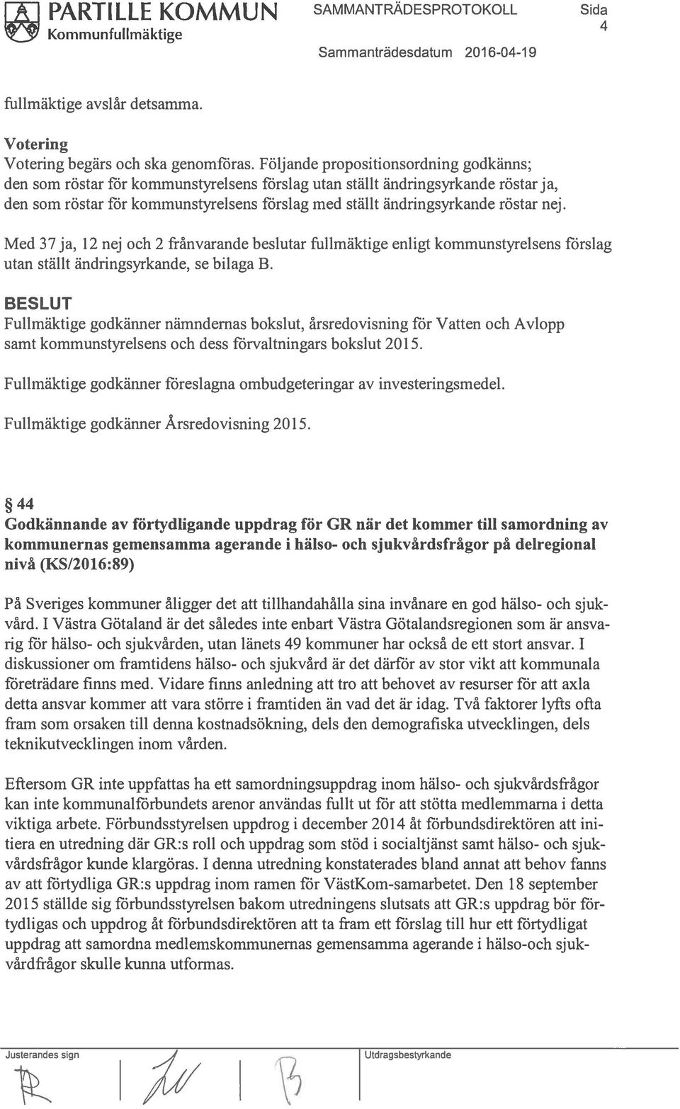 nej. Med 37 ja, 12 nej och 2 frånvarande beslutar fullmäktige enligt kommunstyrelsens förslag utan ställt ändringsyrkande, se bilaga B.