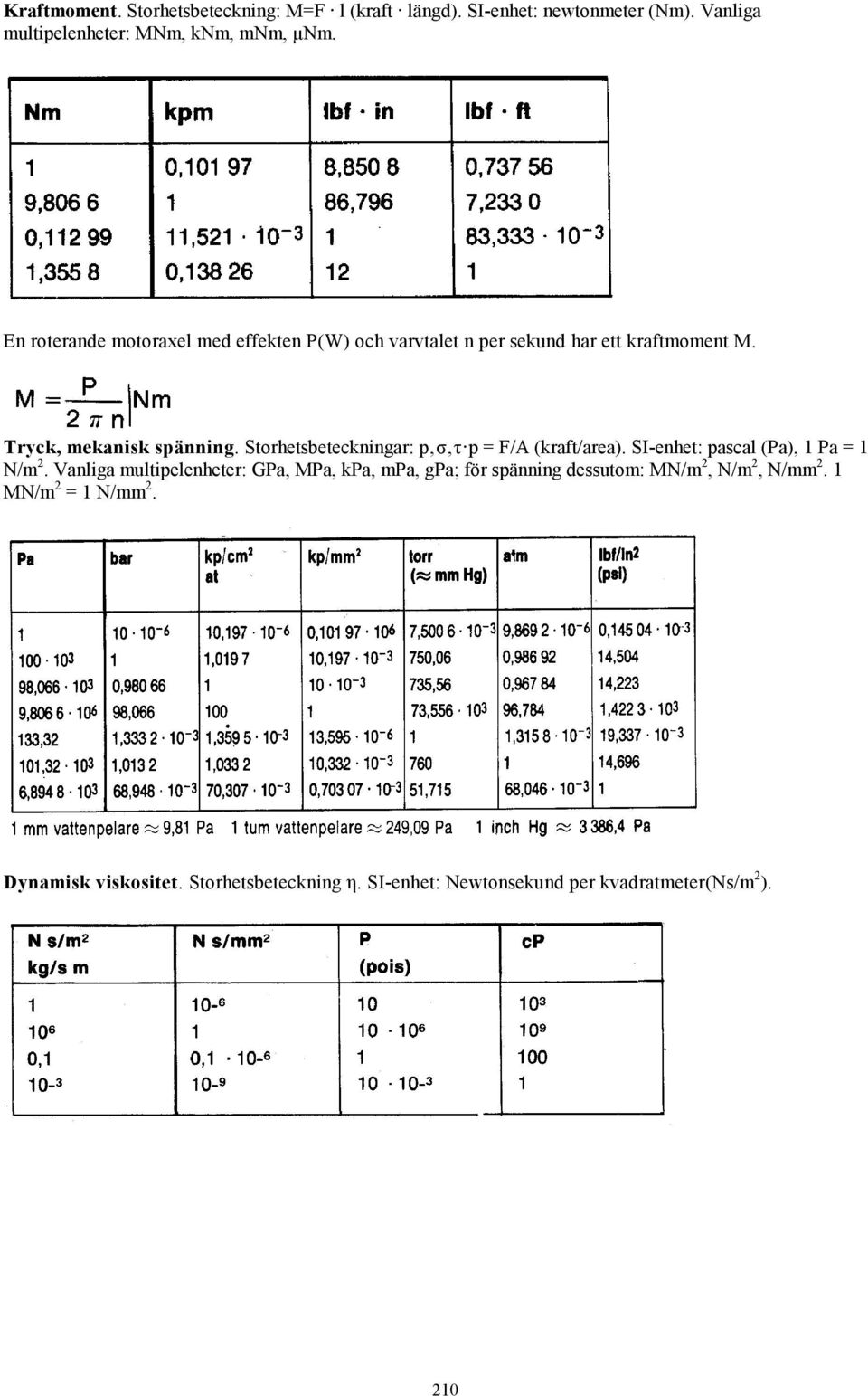 Storhetsbeteckningar: p,σ,τ p = F/A (kraft/area). SI-enhet: pascal (Pa), 1 Pa = 1 N/m 2.