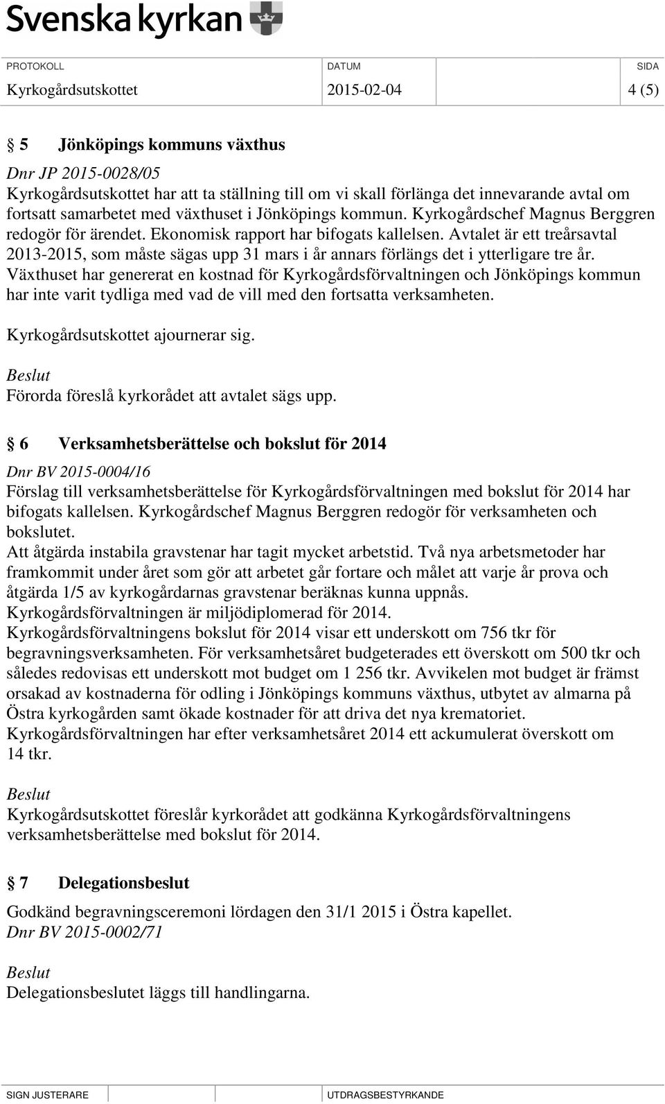 Avtalet är ett treårsavtal 2013-2015, som måste sägas upp 31 mars i år annars förlängs det i ytterligare tre år.