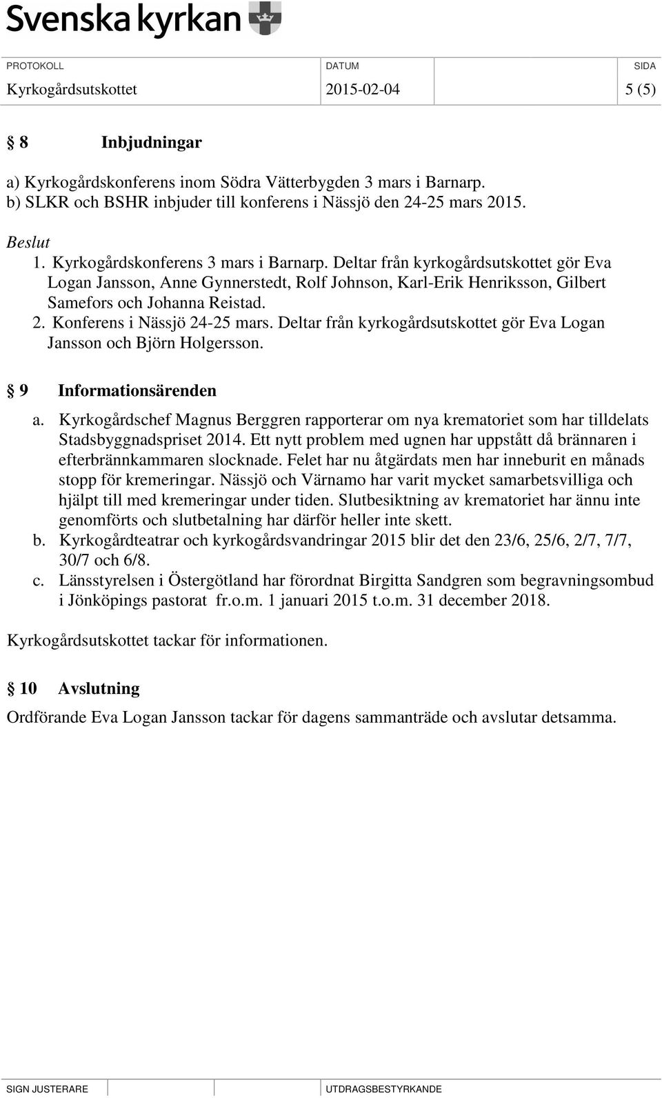 Konferens i Nässjö 24-25 mars. Deltar från kyrkogårdsutskottet gör Eva Logan Jansson och Björn Holgersson. 9 Informationsärenden a.