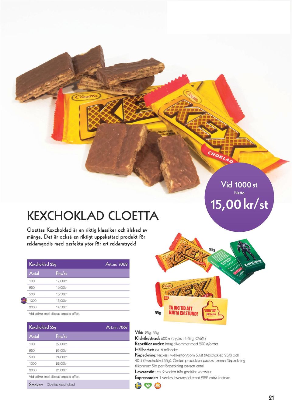 nr: 7068 100 17,00 kr 250 16,00 kr 500 15,50 kr 1000 15,00 kr 2000 14,50 kr 55g Kexchoklad 55g Art.