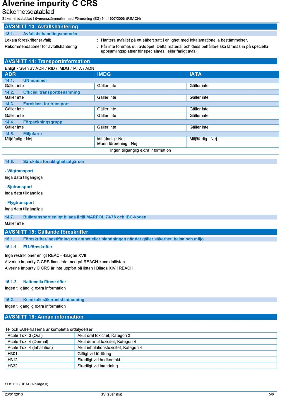 AVSNITT 14: Transportinformation Enligt kraven av ADR / RID / IMDG / IATA / ADN ADR IMDG IATA 14.1. UN-nummer 14.2. Officiell transportbenämning 14.3. Faroklass för transport 14.4. Förpackningsgrupp 14.