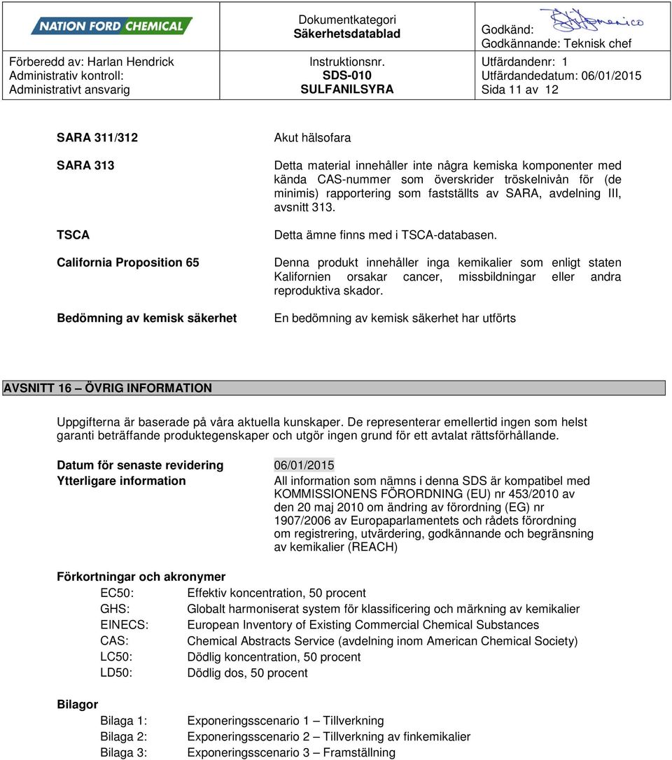Denna produkt innehåller inga kemikalier som enligt staten Kalifornien orsakar cancer, missbildningar eller andra reproduktiva skador.