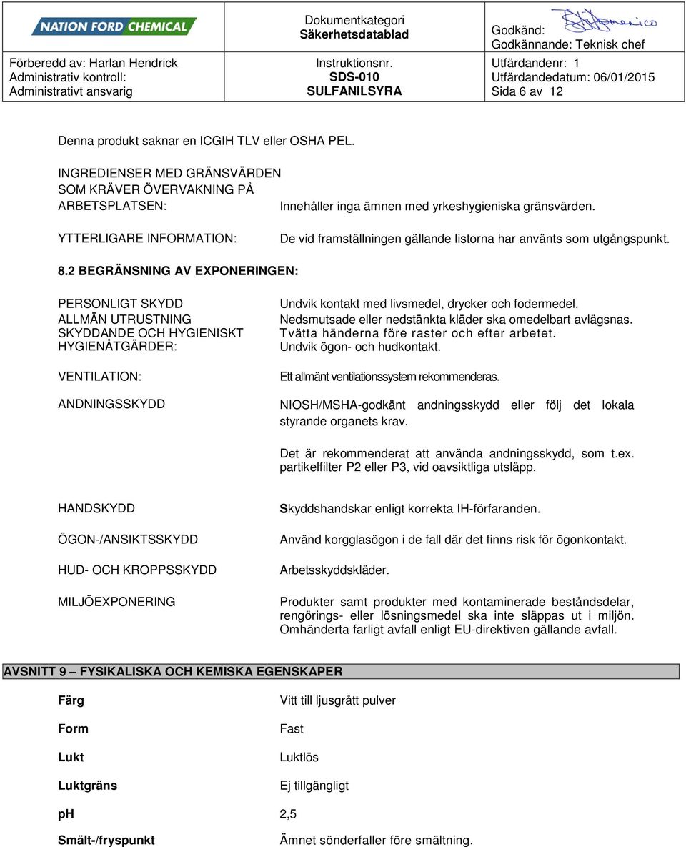 2 BEGRÄNSNING AV EXPONERINGEN: PERSONLIGT SKYDD ALLMÄN UTRUSTNING SKYDDANDE OCH HYGIENISKT HYGIENÅTGÄRDER: VENTILATION: ANDNINGSSKYDD Undvik kontakt med livsmedel, drycker och fodermedel.
