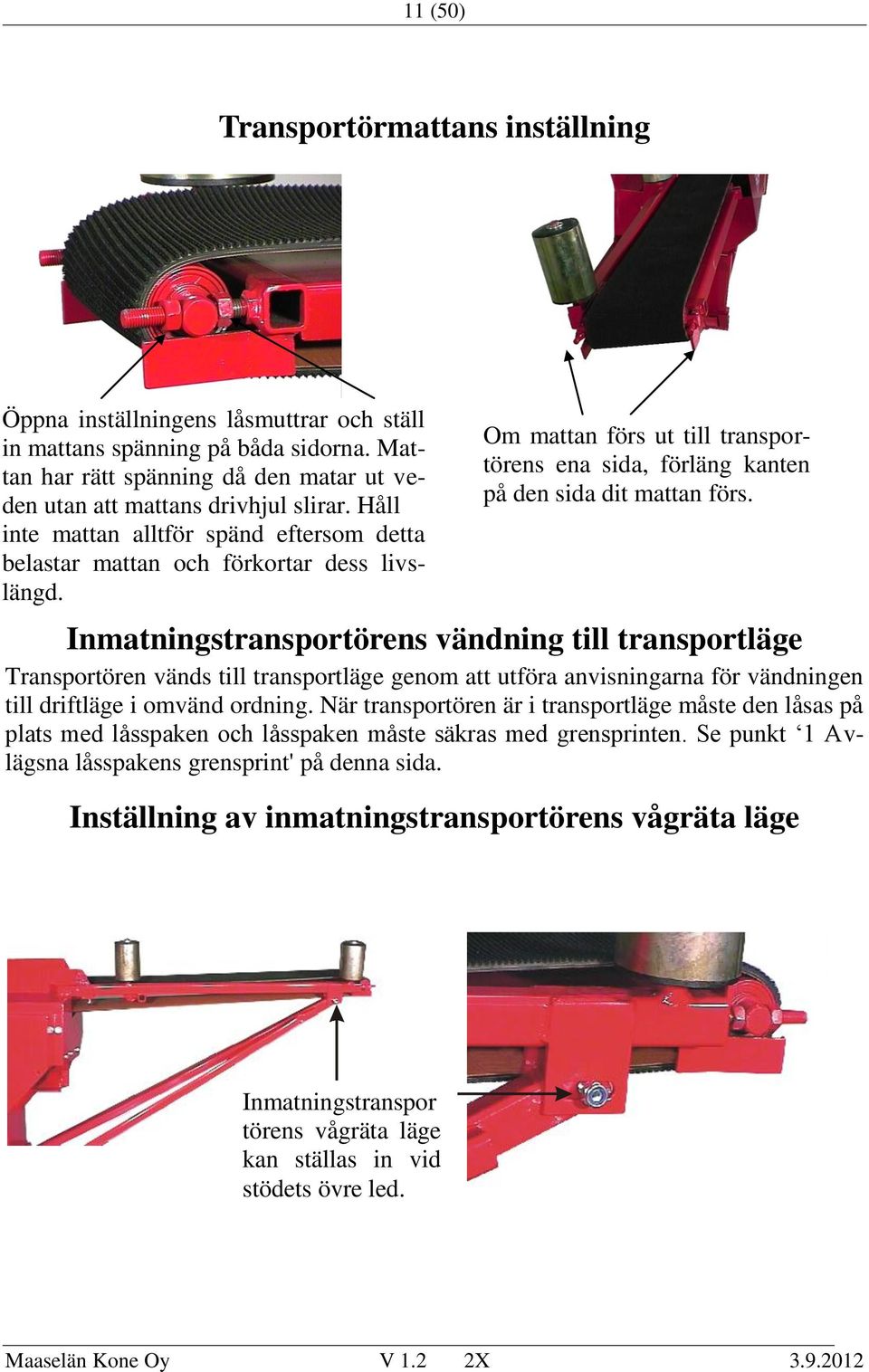 Inmatningstransportörens vändning till transportläge Transportören vänds till transportläge genom att utföra anvisningarna för vändningen till driftläge i omvänd ordning.