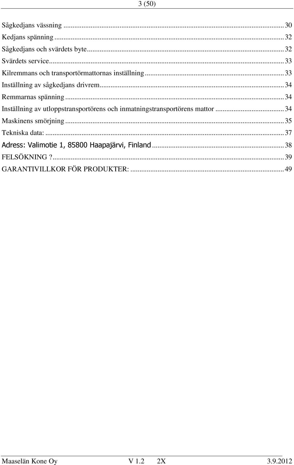 .. 34 Inställning av utloppstransportörens och inmatningstransportörens mattor... 34 Maskinens smörjning.