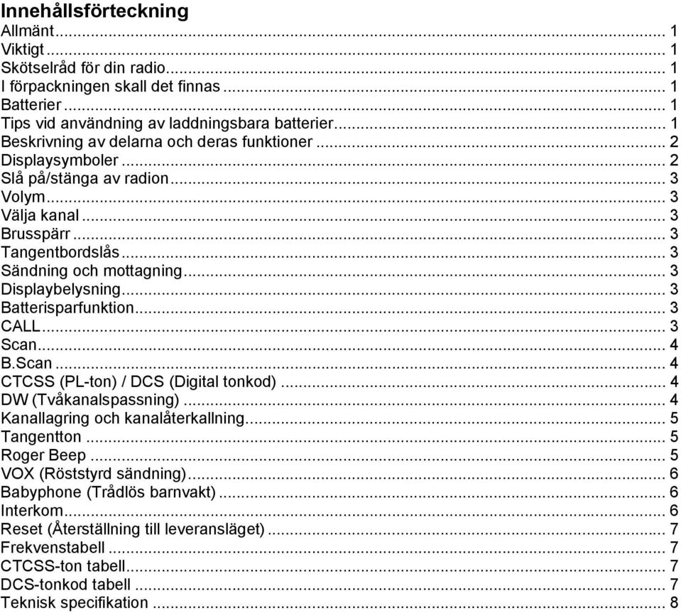 .. 3 Displaybelysning... 3 Batterisparfunktion... 3 CALL... 3 Scan... 4 B.Scan... 4 CTCSS (PL-ton) / DCS (Digital tonkod)... 4 DW (Tvåkanalspassning)... 4 Kanallagring och kanalåterkallning.