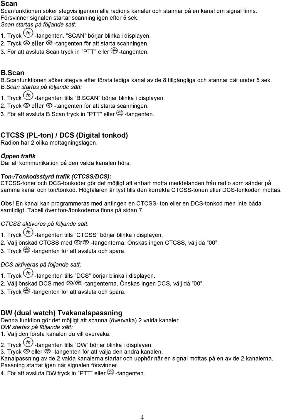 Scanfunktionen söker stegvis efter första lediga kanal av de 8 tillgängliga och stannar där under 5 sek. B.Scan startas på följande sätt: 1. Tryck -tangenten tills B.SCAN börjar blinka i displayen. 2.