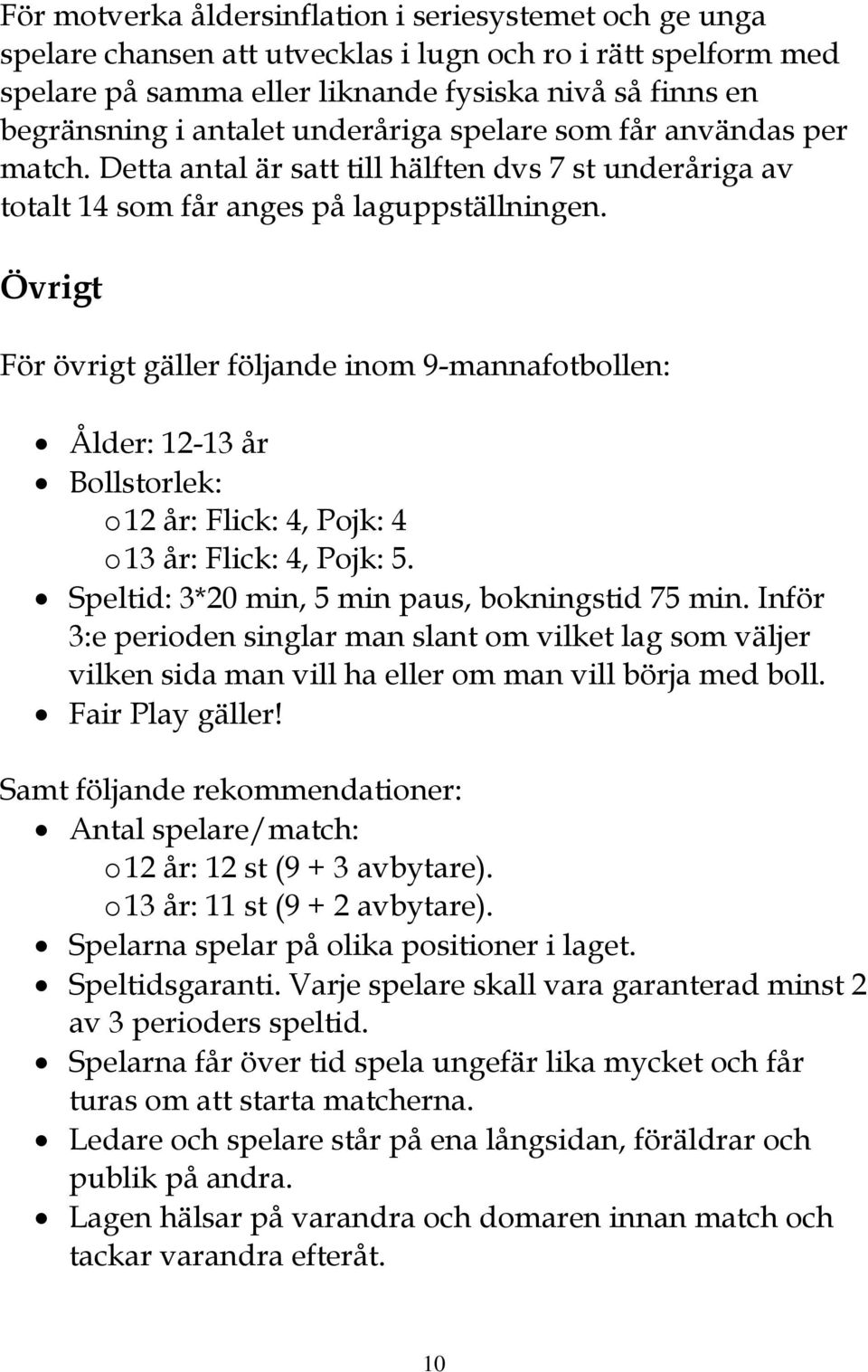 Övrigt För övrigt gäller följande inom 9-mannafotbollen: Ålder: 12-13 år Bollstorlek: o 12 år: Flick: 4, Pojk: 4 o 13 år: Flick: 4, Pojk: 5. Speltid: 3*20 min, 5 min paus, bokningstid 75 min.