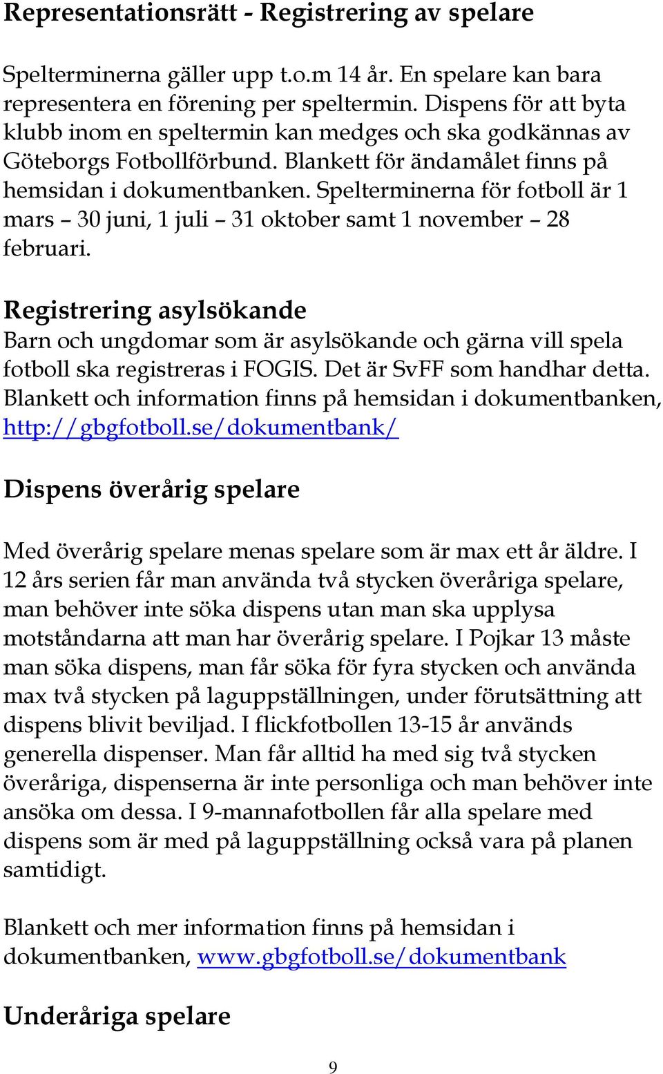 Spelterminerna för fotboll är 1 mars 30 juni, 1 juli 31 oktober samt 1 november 28 februari.