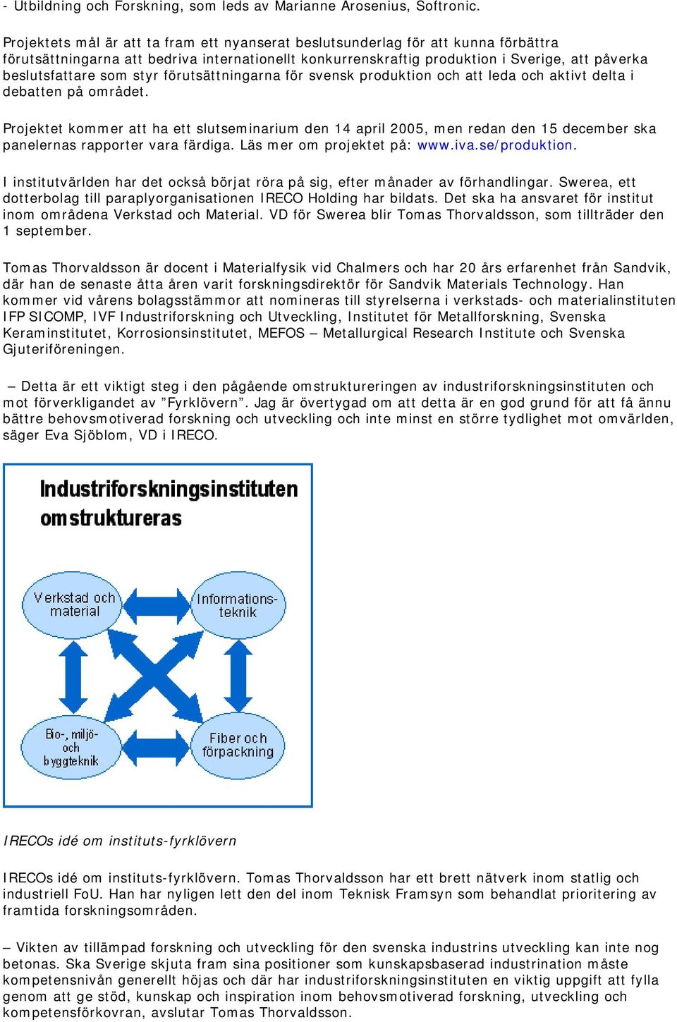 som styr förutsättningarna för svensk produktion och att leda och aktivt delta i debatten på området.