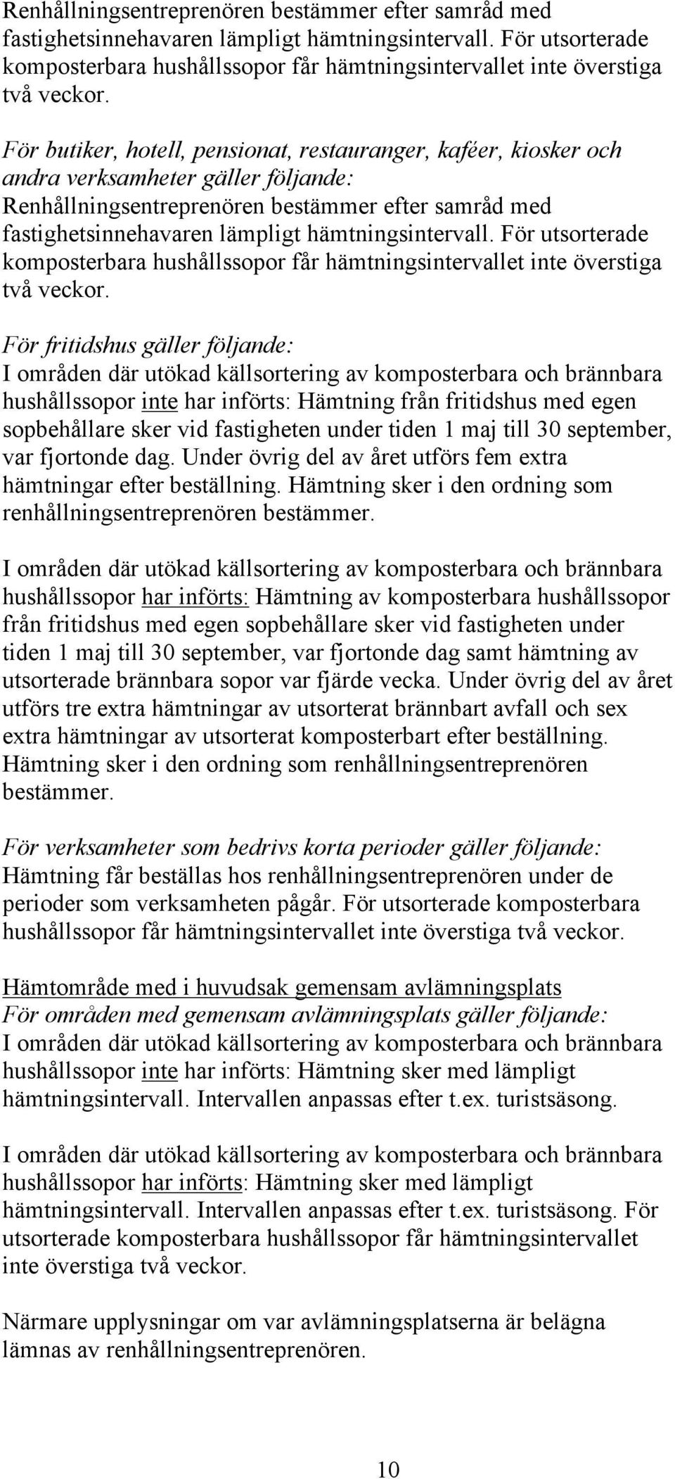 brännbara hushållssopor inte har införts: Hämtning från fritidshus med egen sopbehållare sker vid fastigheten under tiden 1 maj till 30 september, var fjortonde dag.