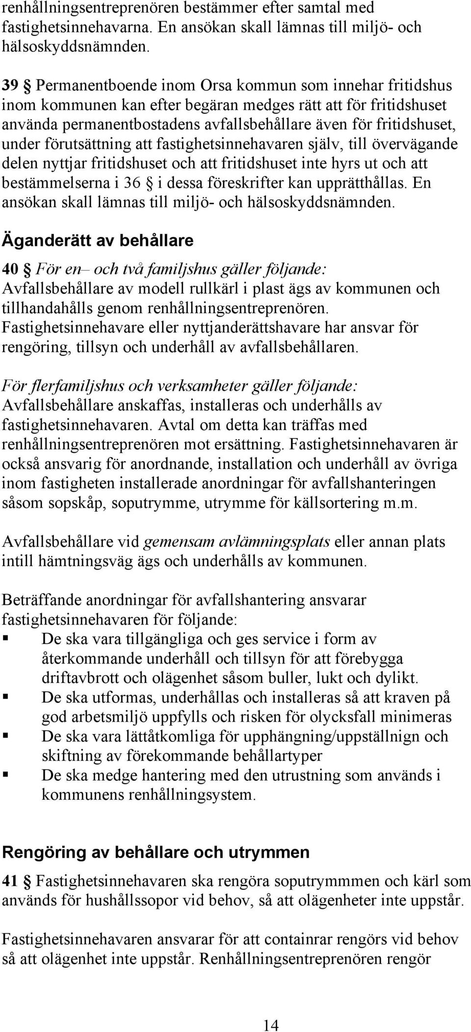 förutsättning att fastighetsinnehavaren själv, till övervägande delen nyttjar fritidshuset och att fritidshuset inte hyrs ut och att bestämmelserna i 36 i dessa föreskrifter kan upprätthållas.