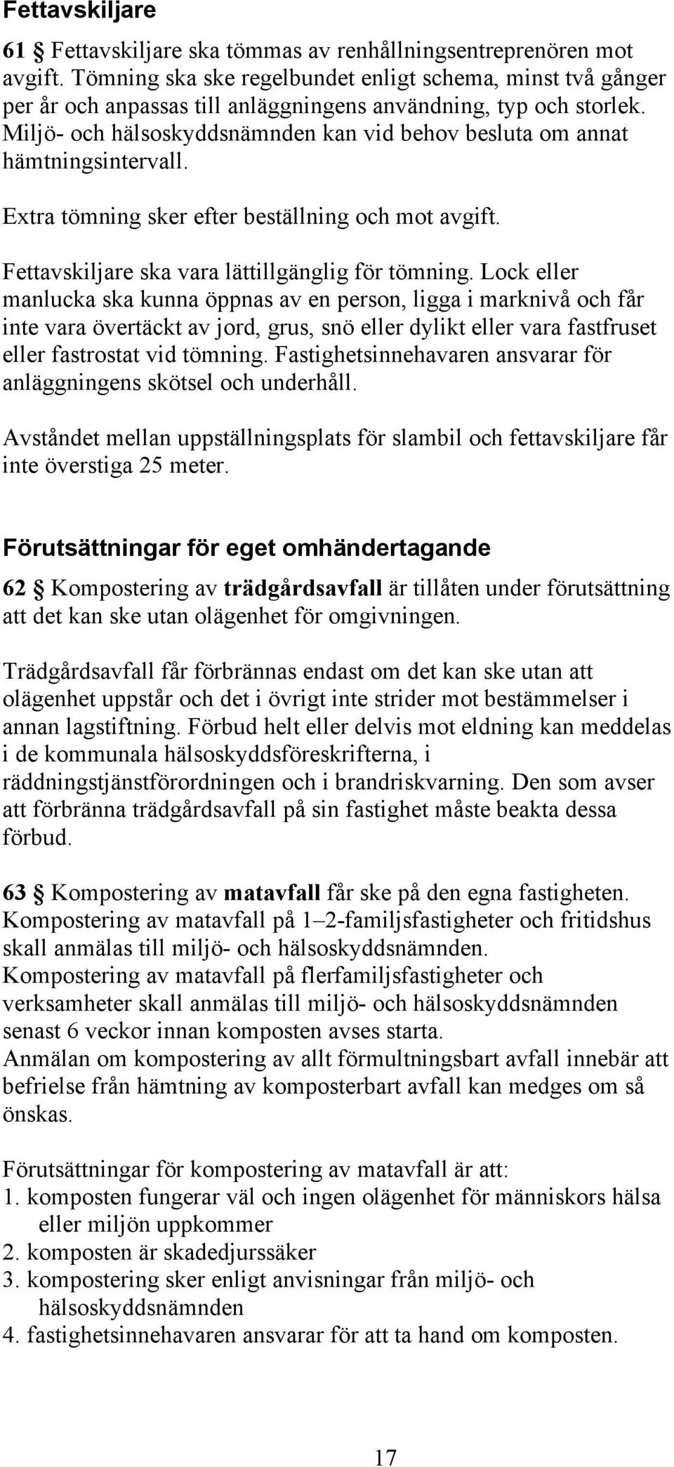 Miljö- och hälsoskyddsnämnden kan vid behov besluta om annat hämtningsintervall. Extra tömning sker efter beställning och mot avgift. Fettavskiljare ska vara lättillgänglig för tömning.