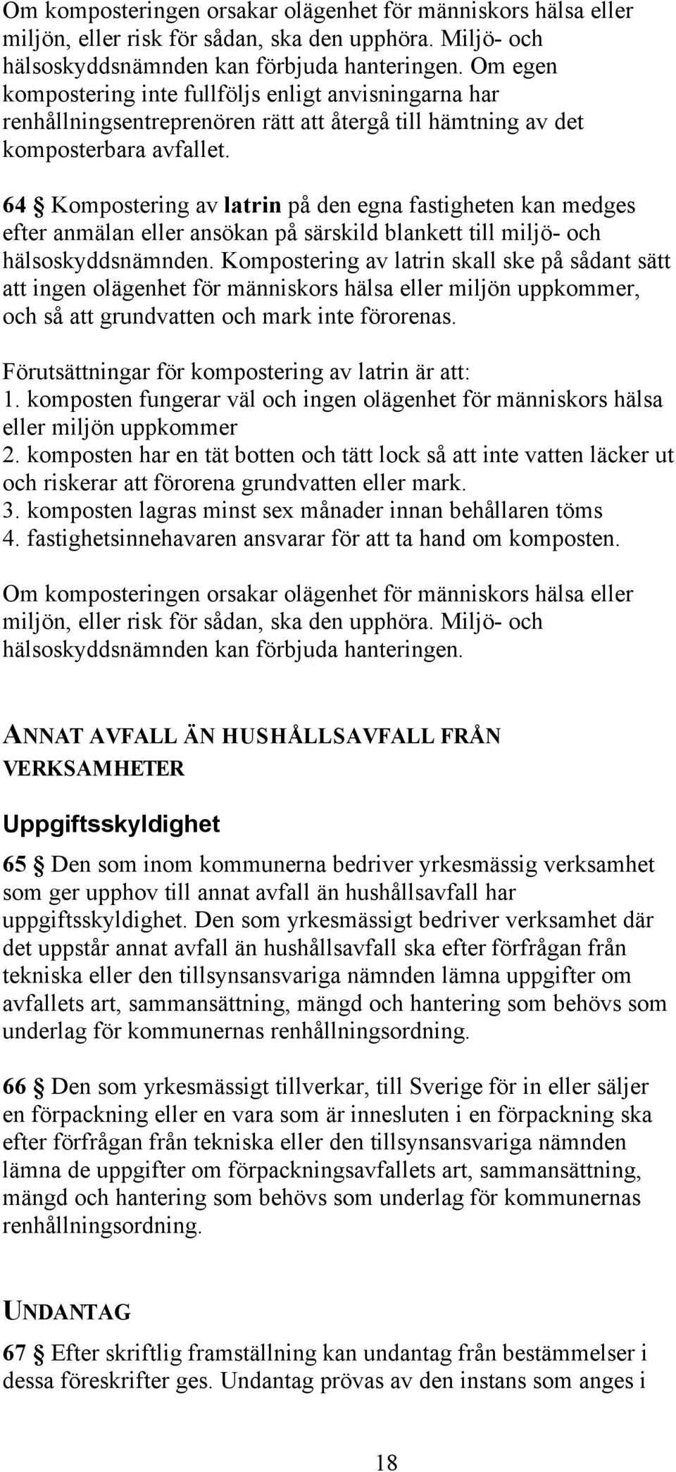 64 Kompostering av latrin på den egna fastigheten kan medges efter anmälan eller ansökan på särskild blankett till miljö- och hälsoskyddsnämnden.