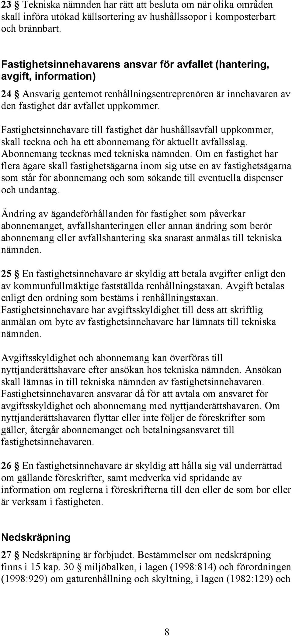 Fastighetsinnehavare till fastighet där hushållsavfall uppkommer, skall teckna och ha ett abonnemang för aktuellt avfallsslag. Abonnemang tecknas med tekniska nämnden.