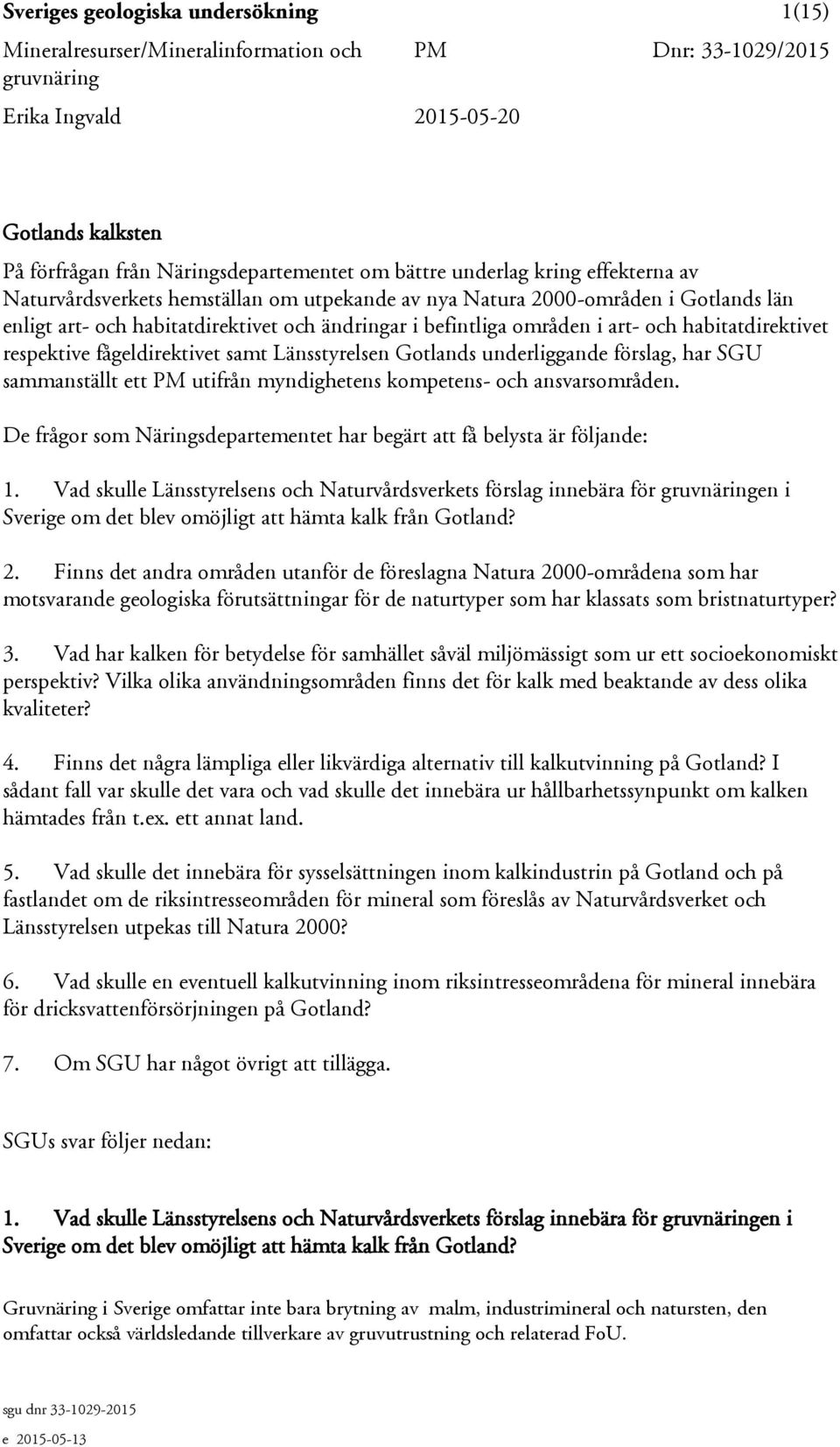 förslag, har SGU sammanställt ett PM utifrån myndighetens kompetens- och ansvarsområden. De frågor som Näringsdepartementet har begärt att få belysta är följande: 1.