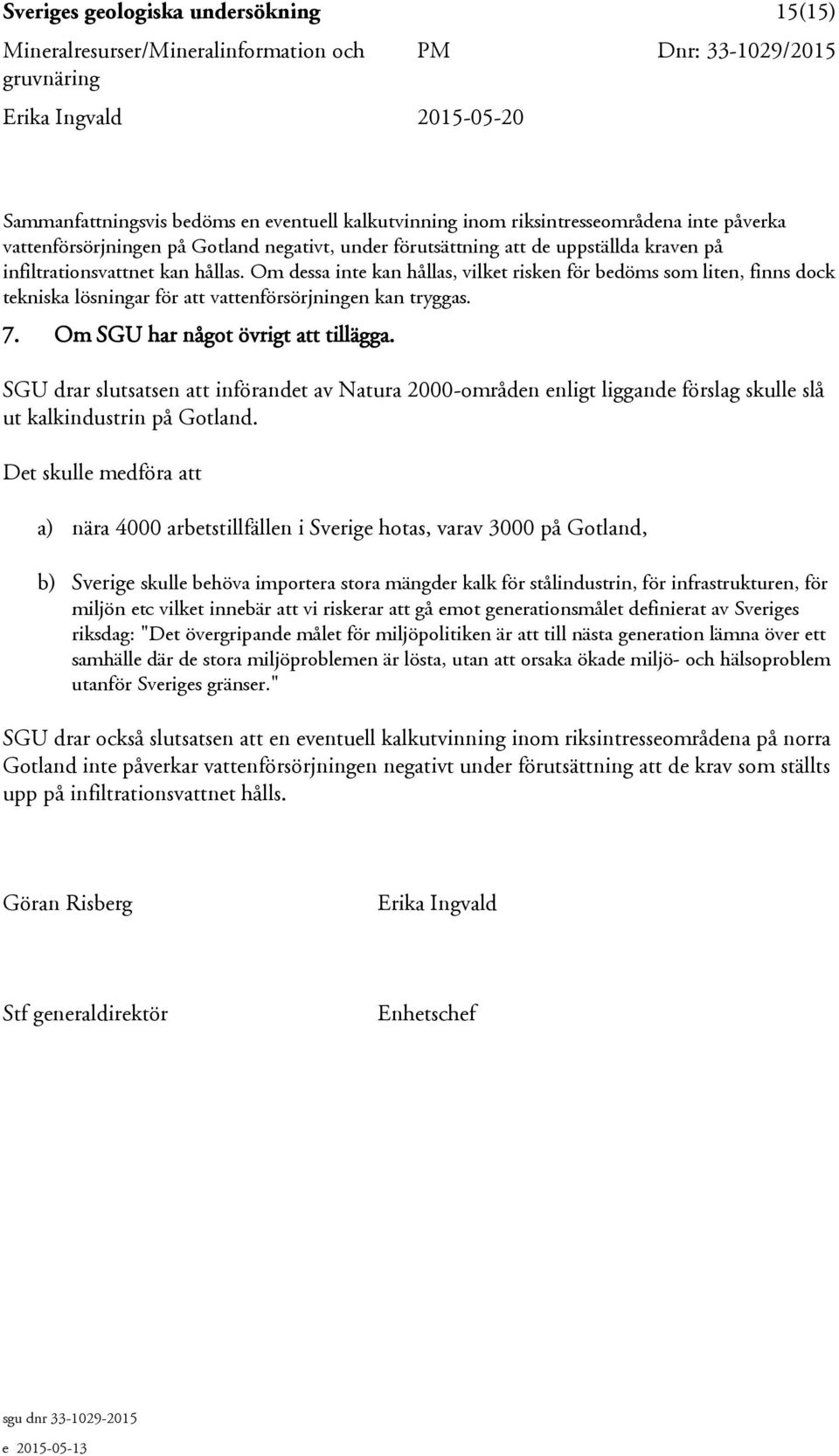 Om SGU har något övrigt att tillägga. SGU drar slutsatsen att införandet av Natura 2000-områden enligt liggande förslag skulle slå ut kalkindustrin på Gotland.