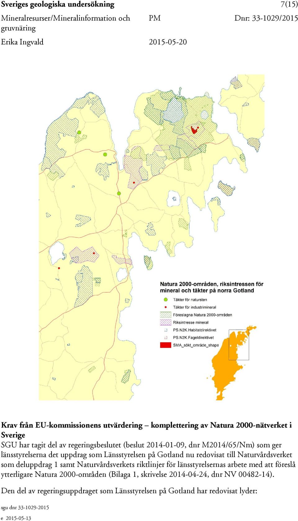 redovisat till Naturvårdsverket som deluppdrag 1 samt Naturvårdsverkets riktlinjer för länsstyrelsernas arbete med att föreslå ytterligare