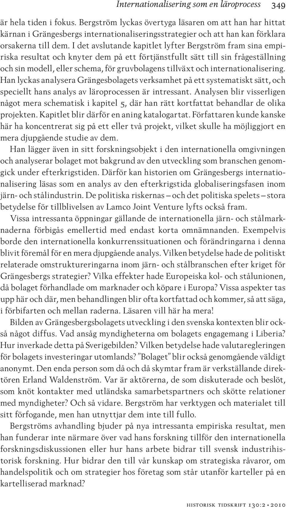 I det avslutande kapitlet lyfter Bergström fram sina empiriska resultat och knyter dem på ett förtjänstfullt sätt till sin frågeställning och sin modell, eller schema, för gruvbolagens tillväxt och