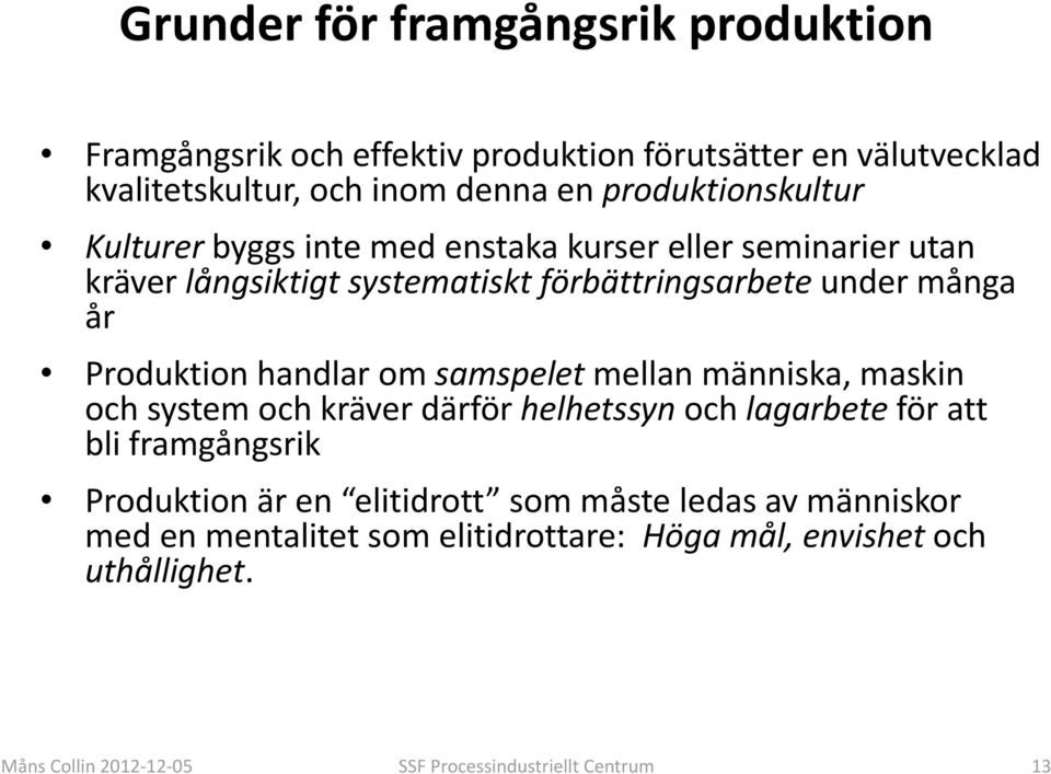 Produktion handlar om samspelet mellan människa, maskin och system och kräver därför helhetssyn och lagarbete för att bli framgångsrik Produktion är