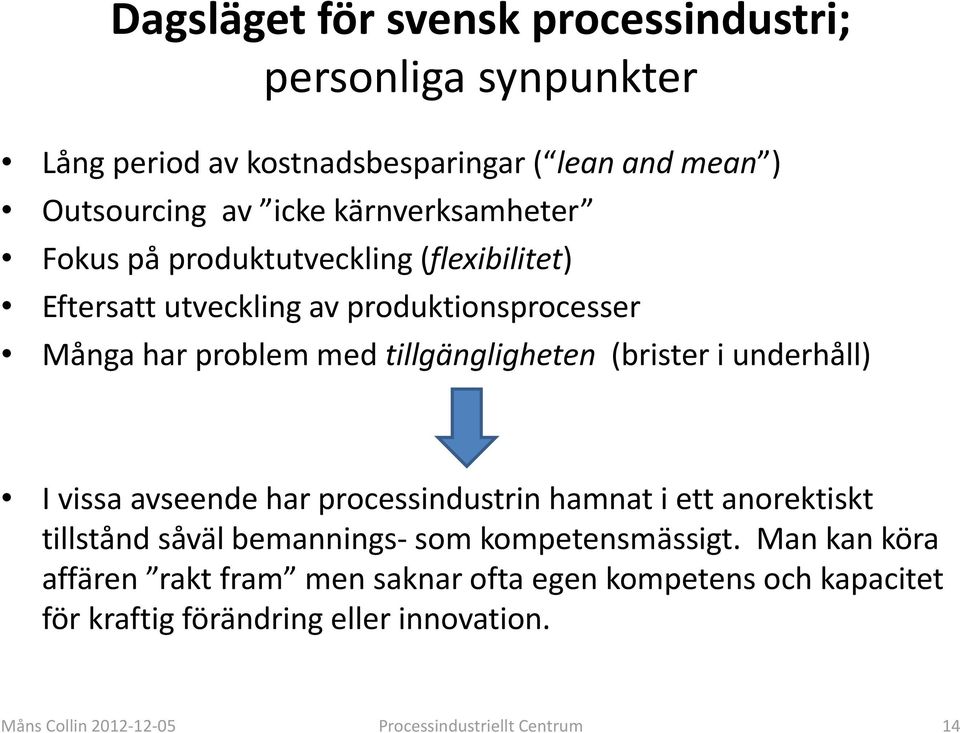 (brister i underhåll) I vissa avseende har processindustrin hamnat i ett anorektiskt tillstånd såväl bemannings som kompetensmässigt.